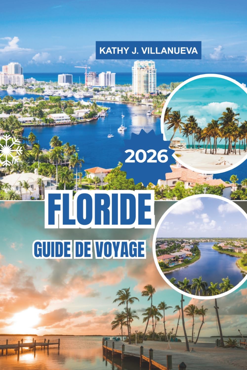 FLORIDE GUIDE DE VOYAGE 2026: Plages baignées de soleil, culture vibrante, parcs à thème emblématiques, monuments historiques, zones humides ... à travers l'État du Soleil d'Amérique du Nord
