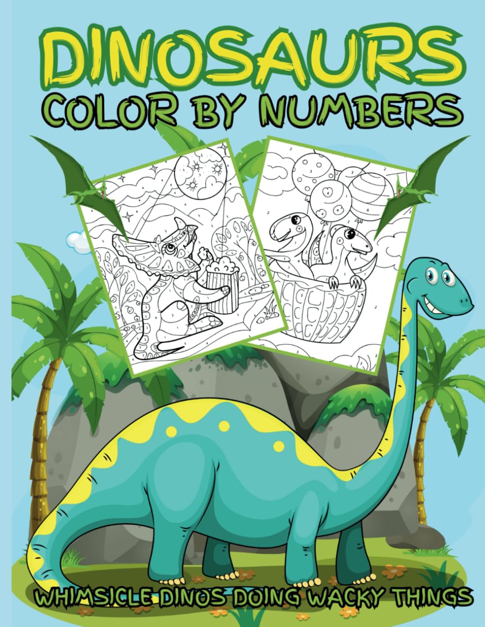 Dinosaurs Color By Numbers; Whimsicle Dinos Doing Wacky Things: 30 Bold and Easy Unique Designs For Kids and Adults (Creative Adventures Activity Books)
