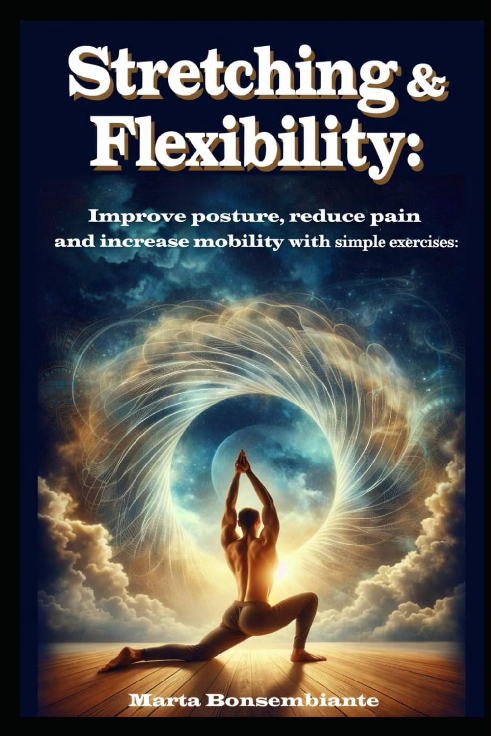 Stretching and Flexibility: Improve Posture, Reduce Pain, and Increase Mobility with Simple Exercises