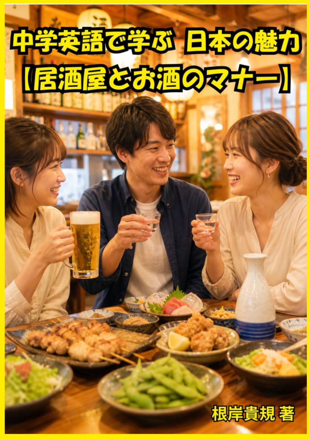 中学英語で学ぶ 日本の魅力【居酒屋とお酒のマナー】: 難しい英語は一切不要。中学レベルのやさしい表現だけで、日本の居酒屋マナーやお酒文化を自信を持って説明できるようになり、外国人と深くつながれる英会話力が身につく