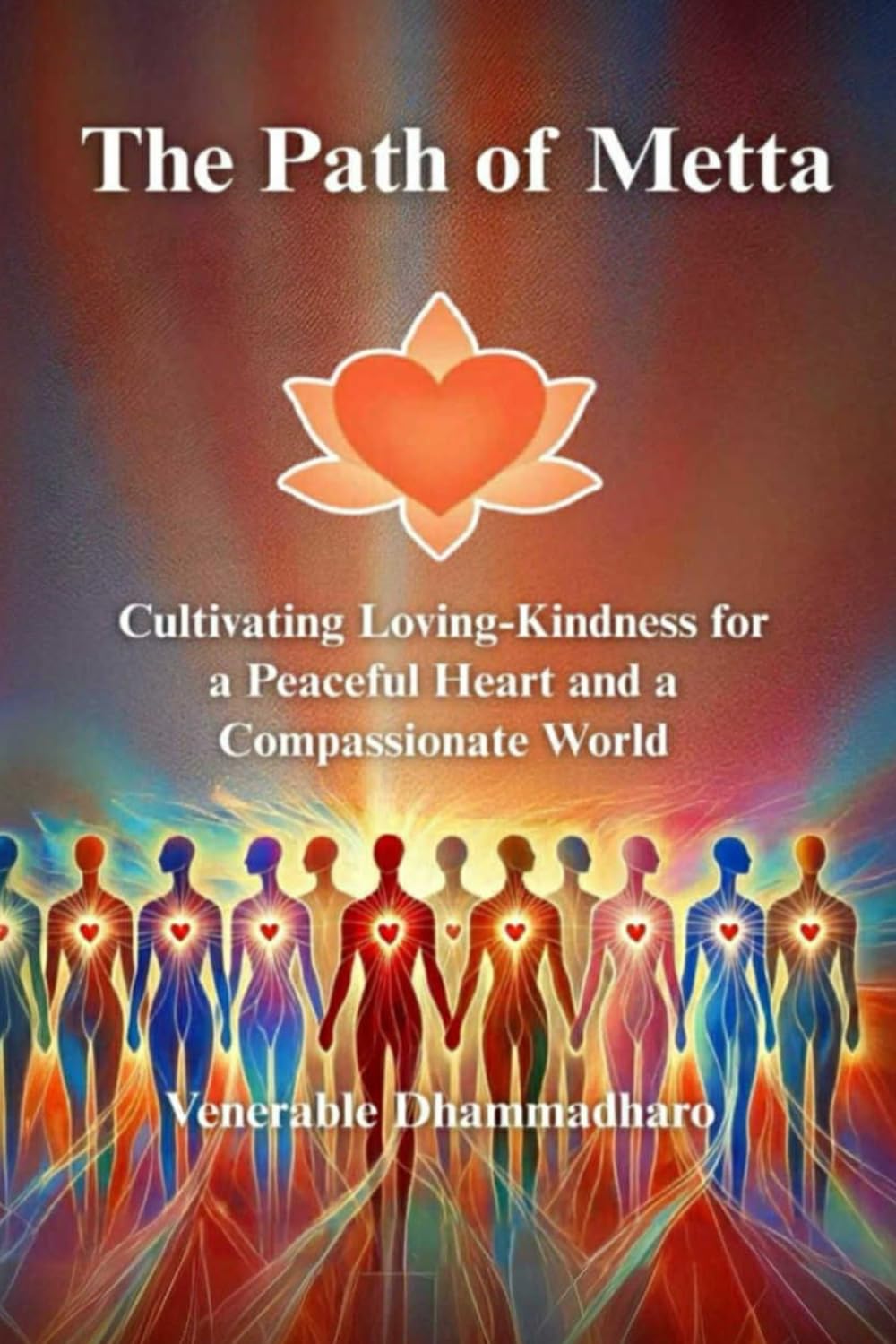 The Path of Metta : Cultivating Loving-Kindness for a Peaceful Heart and a Compassionate World: A Practical Guide to Cultivating Loving-Kindness for ... Living, and Awakening the Heart in Daily Life