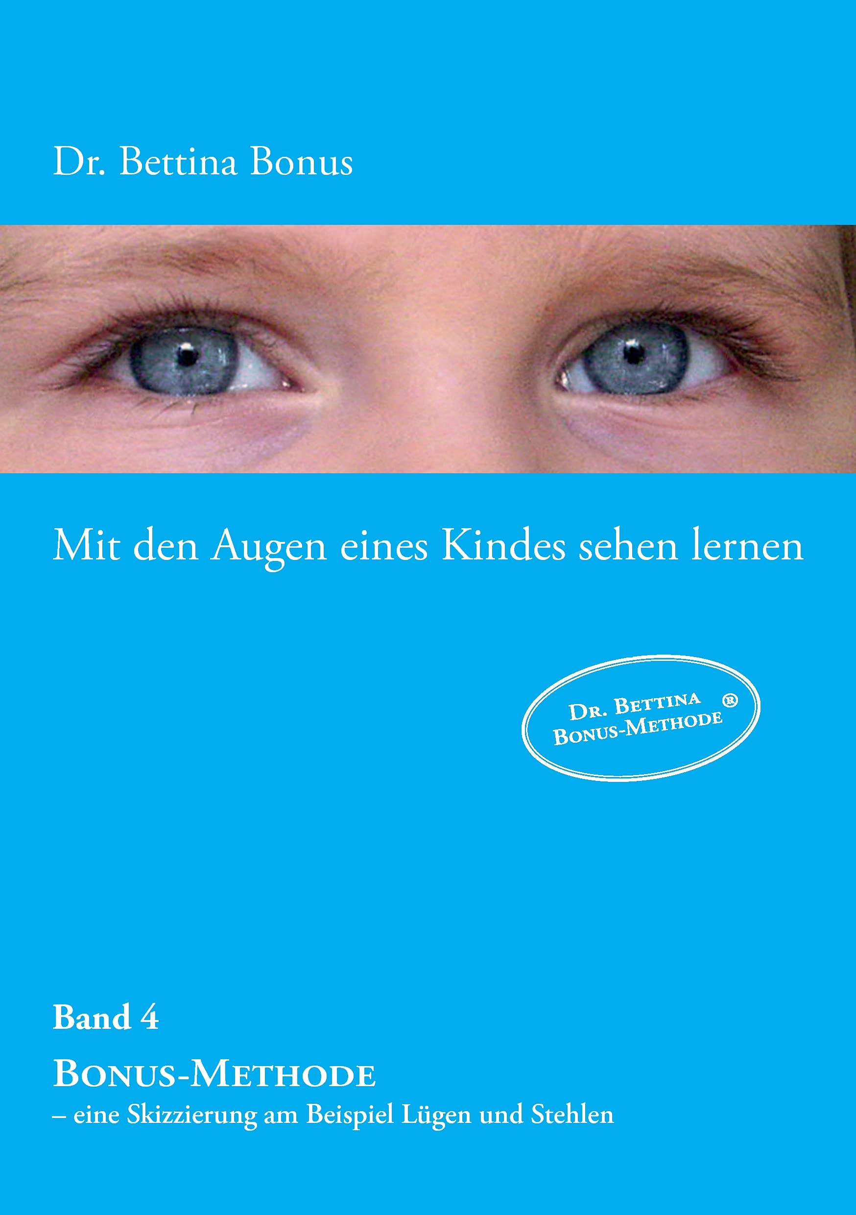 Mit den Augen eines Kindes sehen lernen - Band 4: Bonus-Methode - eine Skizzierung am Beispiel Lügen und Stehlen