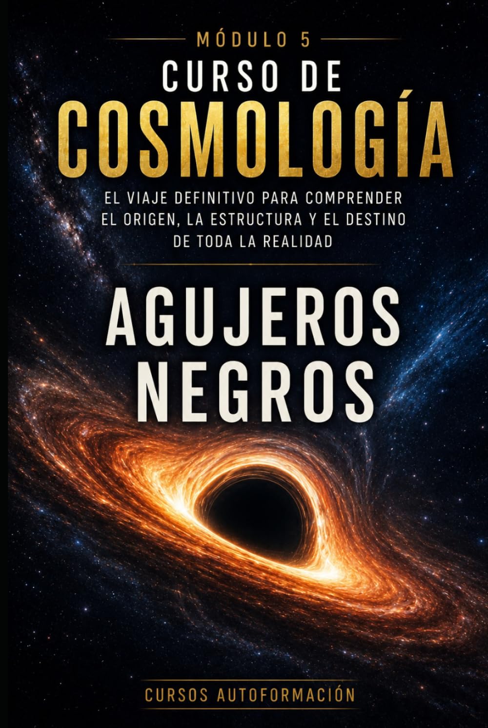 Agujeros negros: CURSO DE COSMOLOGÍA: El viaje definitivo para comprender el origen, la estructura y el destino de toda la realidad