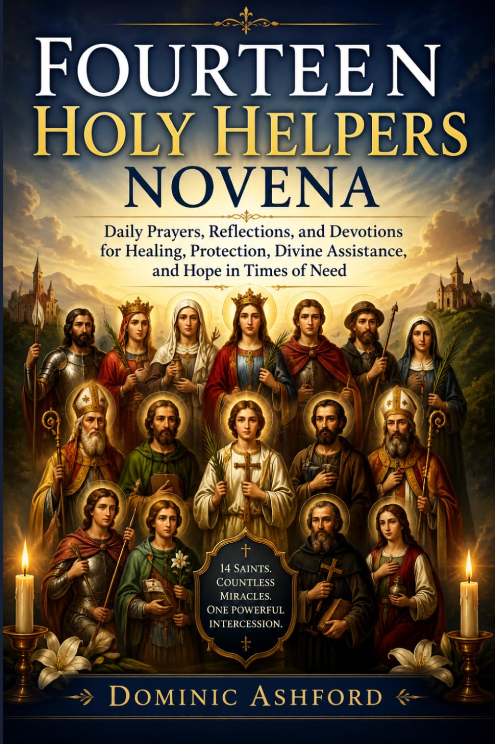 Fourteen Holy Helpers Novena: Daily Prayers, Reflections, and Devotions for Healing, Protection, Divine Assistance, and Hope in Times of Need
