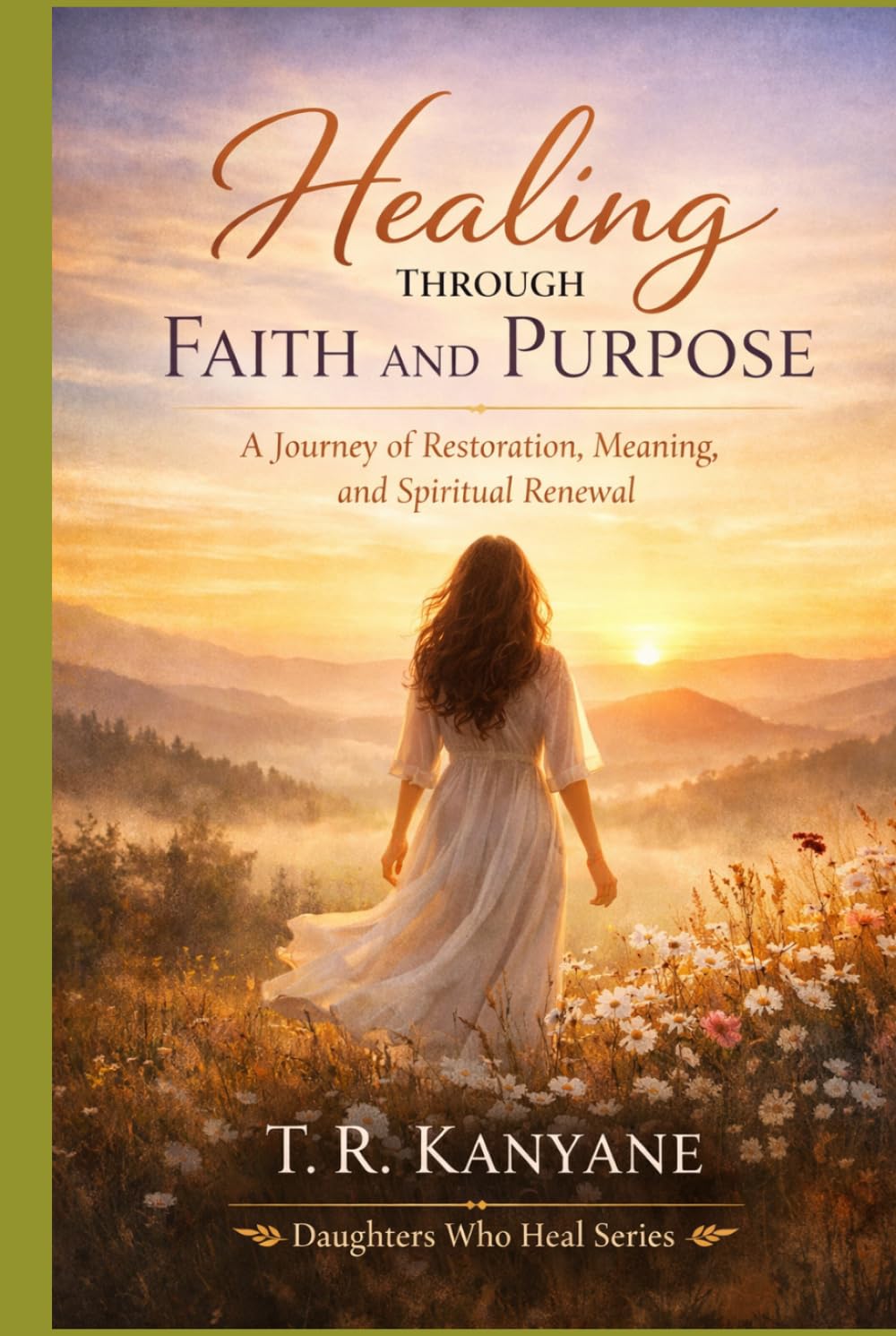 Healing Through Faith and Purpose: A Journey of Restoration, Meaning, and Spiritual Renewal (Daughters Who Heal)