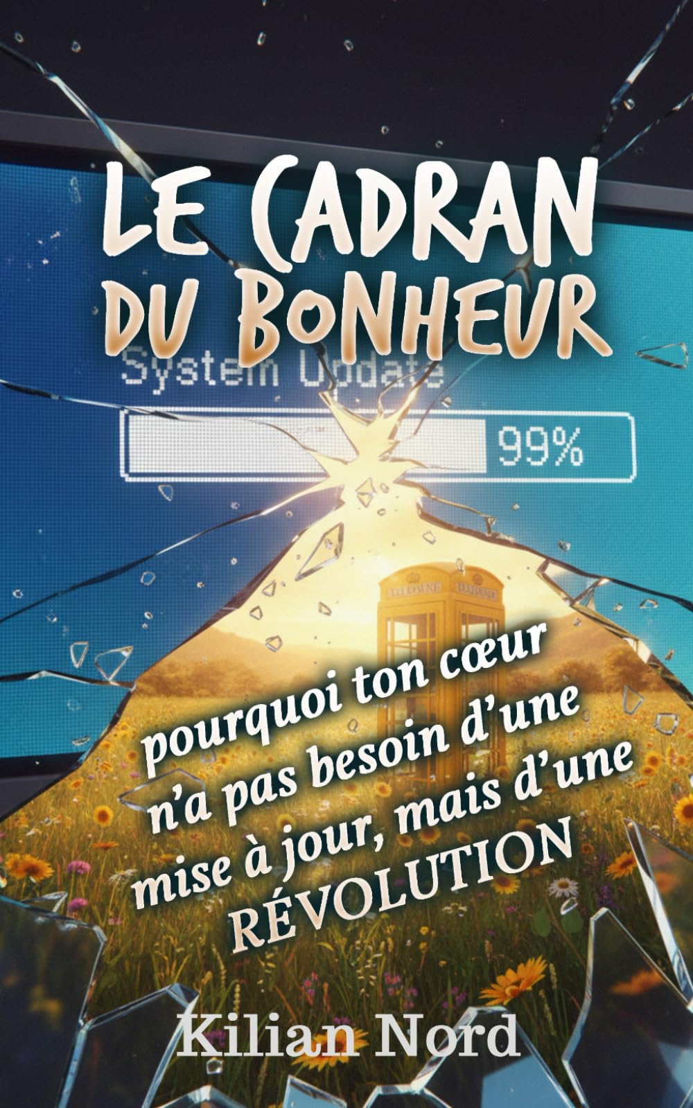 Le cadran du bonheur: pourquoi ton cœur n’a pas besoin d’une mise à jour, mais d’une RÉVOLUTION