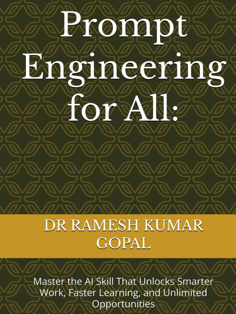 Prompt Engineering for All:: Master the AI Skill That Unlocks Smarter Work, Faster Learning, and Unlimited Opportunities (AI FOR ALL)