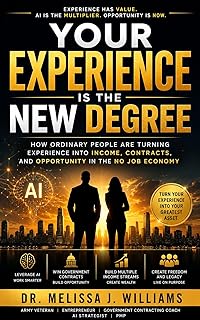 Your Experience Is the New Degree: Turn Your Experience Into Income with AI and Government Contracts