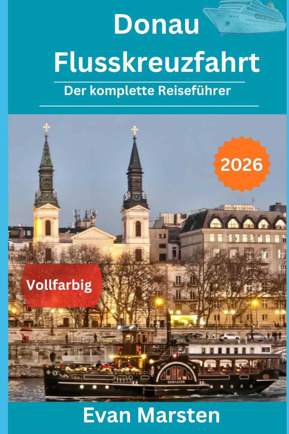 Donau Flusskreuzfahrt 2026: Der komplette Reiseführer: Von Budapest bis Passau – Mit allen Häfen, praktischen Tipps, Weinverkostungen in der Wachau, ... & Geheimnissen für eine unvergessliche Reise