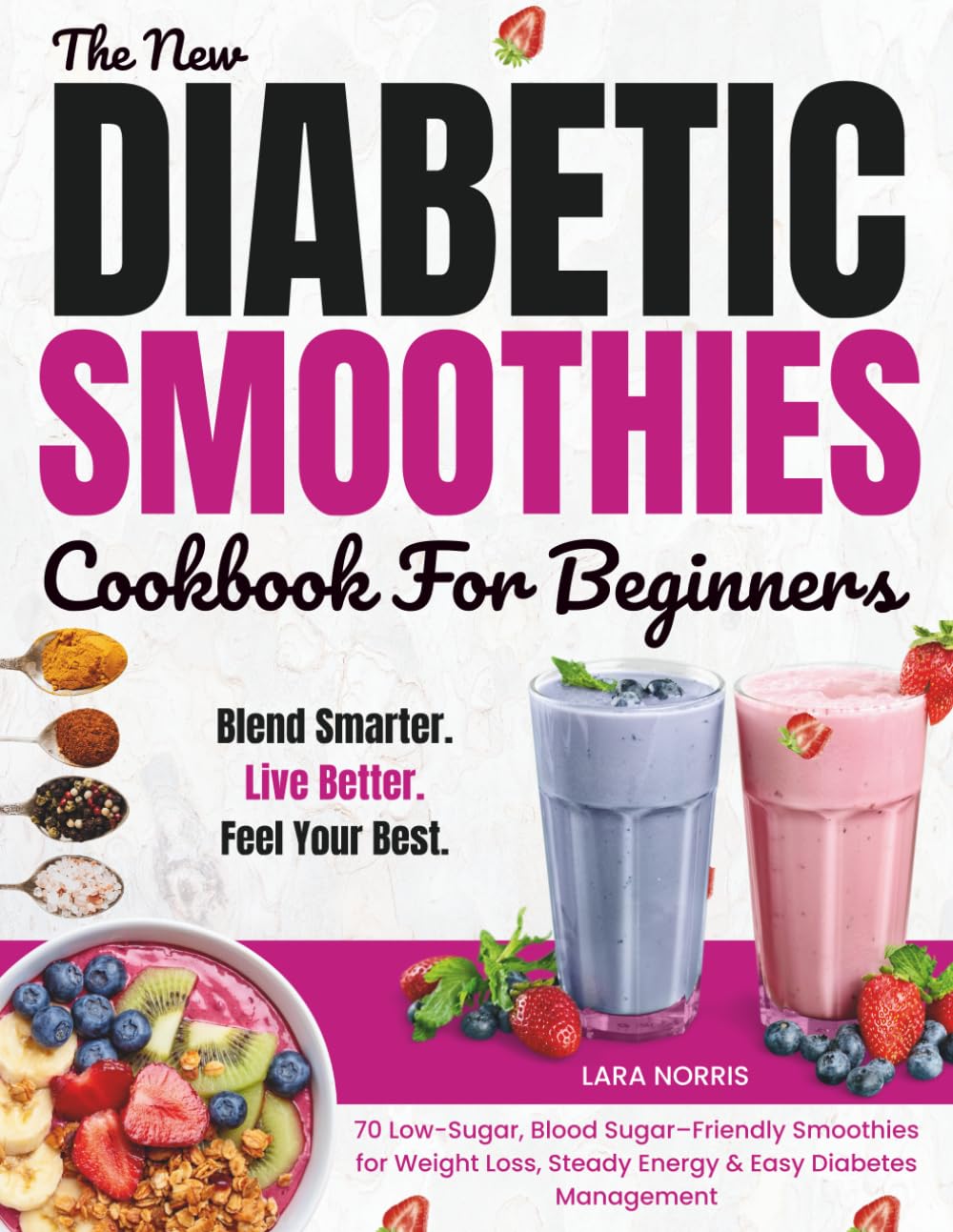 The New Diabetic Smoothies Cookbook For Beginners: 70 Low-Sugar, Blood Sugar–Friendly Smoothies for Weight Loss, Steady Energy & Easy Diabetes Management