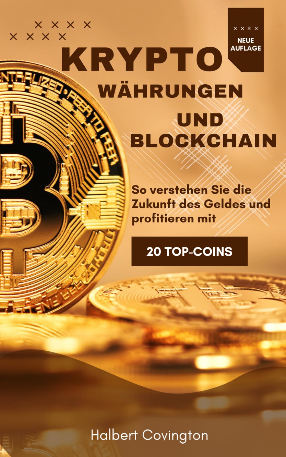 Kryptowährungen und Blockchain - Das ultimative Handbuch: So verstehen Sie  die Zukunft des Geldes und profitieren mit 20 Top-Coins. Krypto Buch :  Covington, Halbert: Amazon.de: Bücher