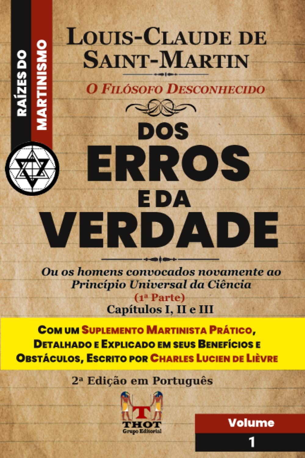 Dos Erros e da Verdade Parte 1 - Ou os homens convidados novamente ao princípio universal da ciência: Com um Suplemento Martinista Prático Redigido