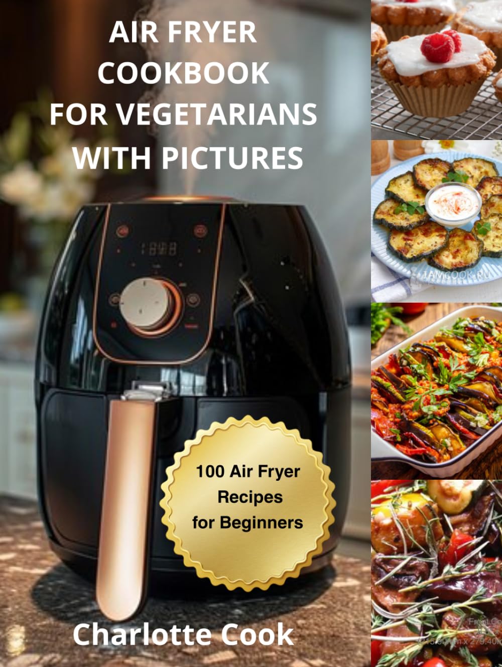AIR FRYER COOKBOOK FOR VEGETARIANS: 100 Air Fryer Recipes for Beginners WITH PICTURES