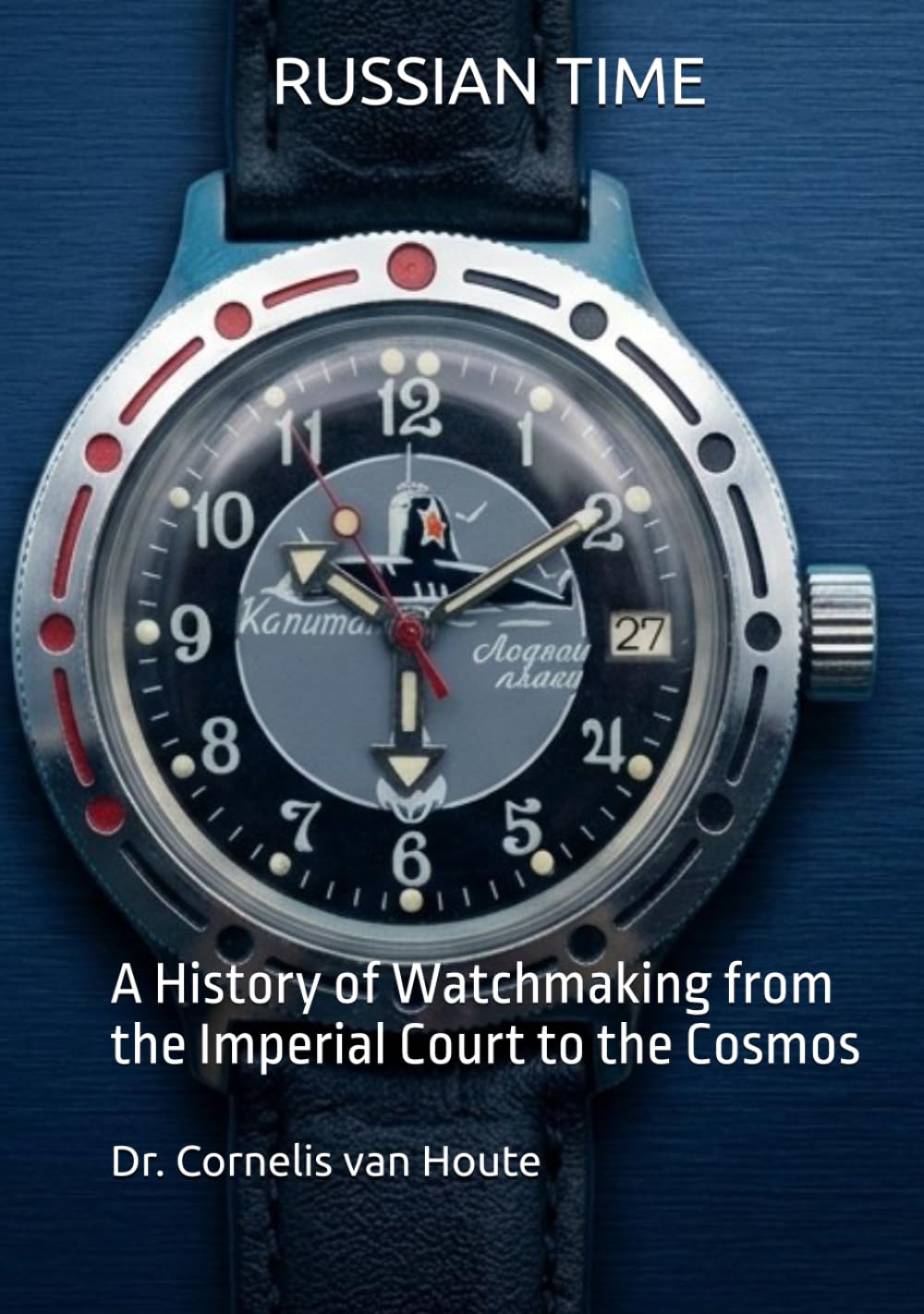 RUSSIAN TIME: A History of Watchmaking from the Imperial Court to the Cosmos (The Definitive Watch Series: The Real Stories Behind Legendary Timepieces)