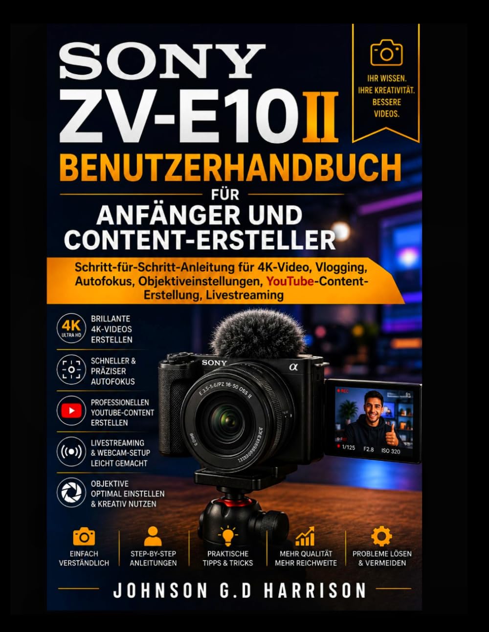 SONY ZV-E10II BENUTZERHANDBUCH FÜR ANFÄNGER UND CONTENT-ERSTELLER: Schritt-für-Schritt-Anleitung für 4K-Video, Vlogging, Autofokus, Objektiveinstellungen, YouTube-Content-Erstellung, Livestreaming