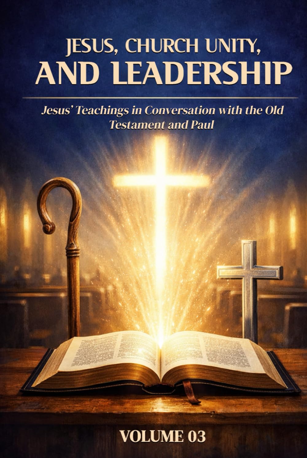 Jesus, Church Unity, and Leadership: Jesus’ Teachings in Conversation with the Old Testament and Paul Volume III