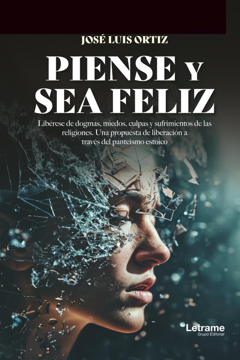 Piense y sea feliz: Libérese de dogmas, miedos, culpas y sufrimientos de las religiones. Una propuesta de liberación a través del panteísmo estoico: 01 (Autoayuda)