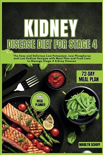 Kidney Disease Diet for Stage 4: The Easy and Delicious Low Potassium, Low Phosphorus and Low Sodium Recipes with Meal Plan and Food Lists to Manage Stage 4 Kidney Disease