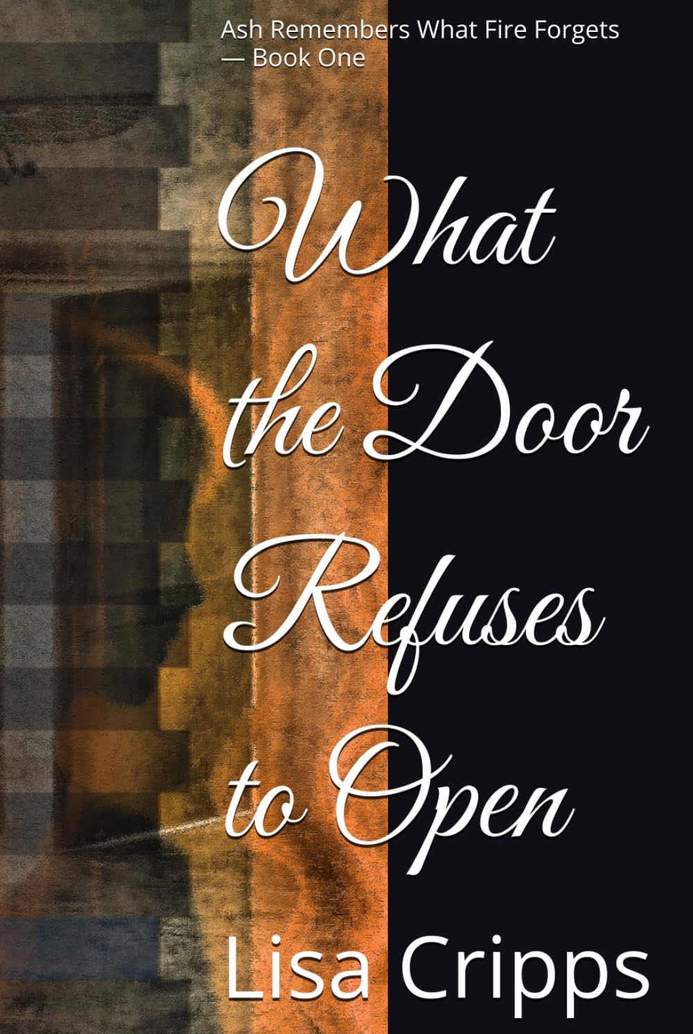 What the Door Refuses to Open: Ash Remembers What Fire Forgets — Book One