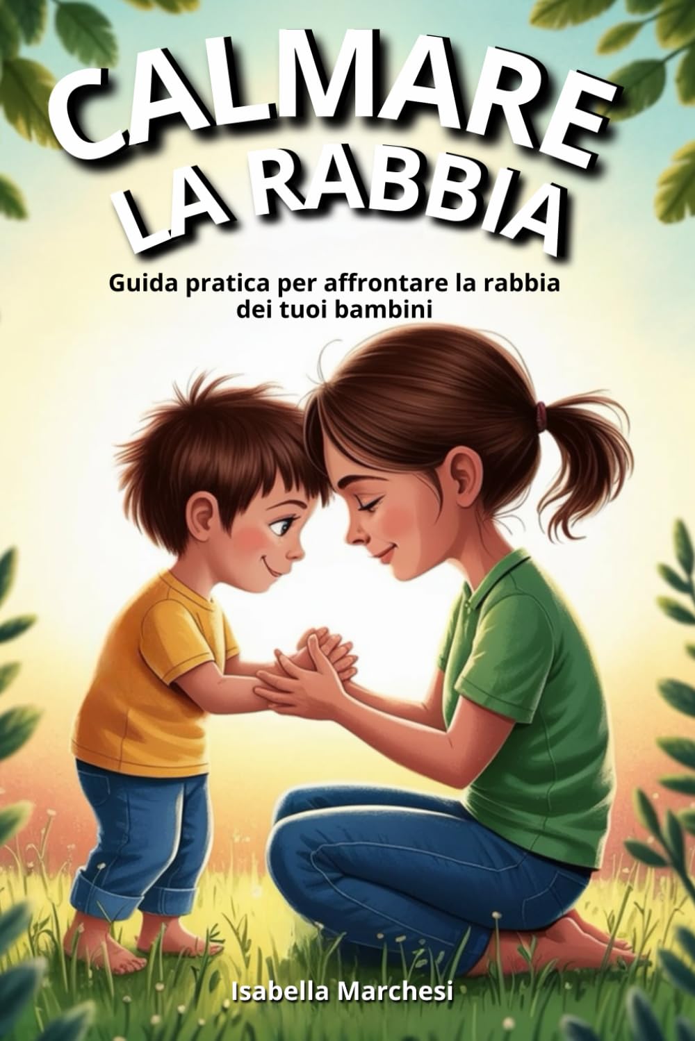 Calmare la Rabbia: Guida pratica per affrontare la rabbia dei tuoi bambini (Emozioni d’infanzia) (Il mondo emotivo dei bambini)