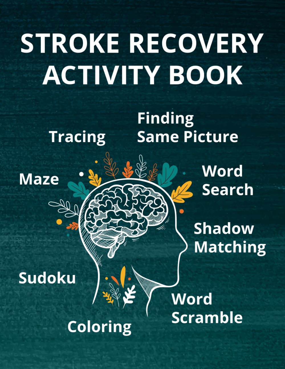 Stroke Recovery Activity Book: Gentle Cognitive Focused Games and Brain Puzzle Exercises to Help Stroke Survivors Rebuild Everyday Skills