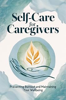Self-Care for Caregivers: Preventing Burnout and Maintaining Your Wellbeing