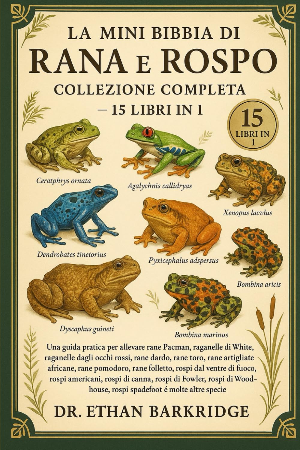 La Mini Bibbia Di Rana E Rospo: Collezione Completa - 15 Libri In 1: Una guida pratica per allevare rane Pacman, raganelle di White, raganelle dagli ... rane toro, rane artigliate africane, rane