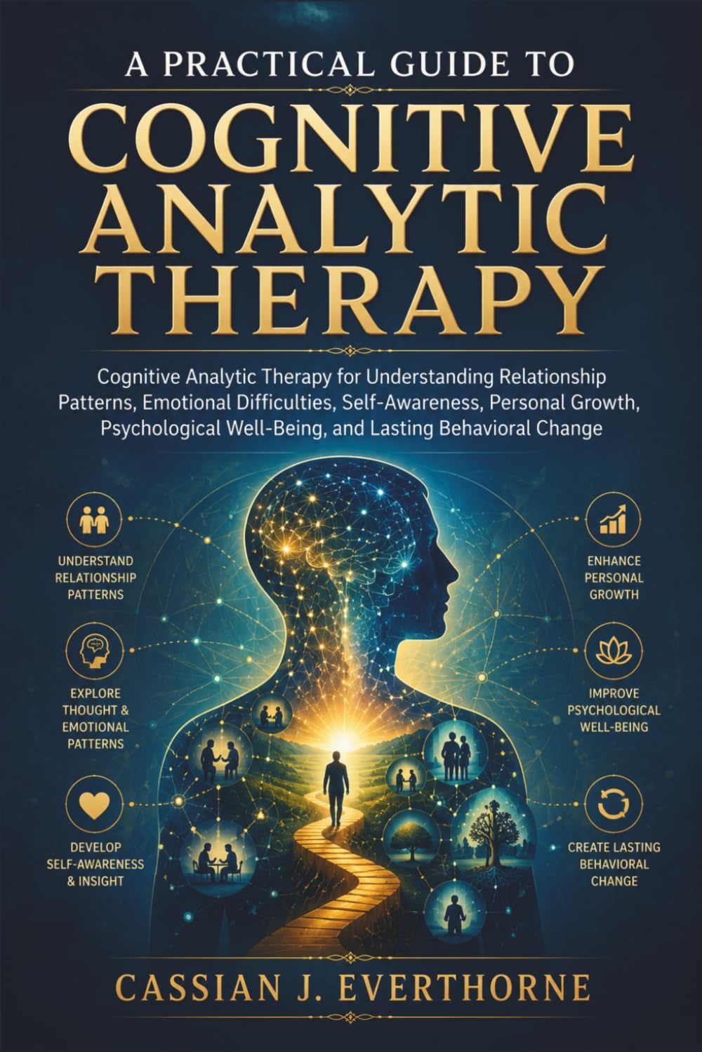 A Practical Guide to Cognitive Analytic Therapy: Cognitive Analytic Therapy for Understanding Relationship Patterns, Emotional Difficulties, Self-Awareness, Personal Growth, Psychological Well-Being