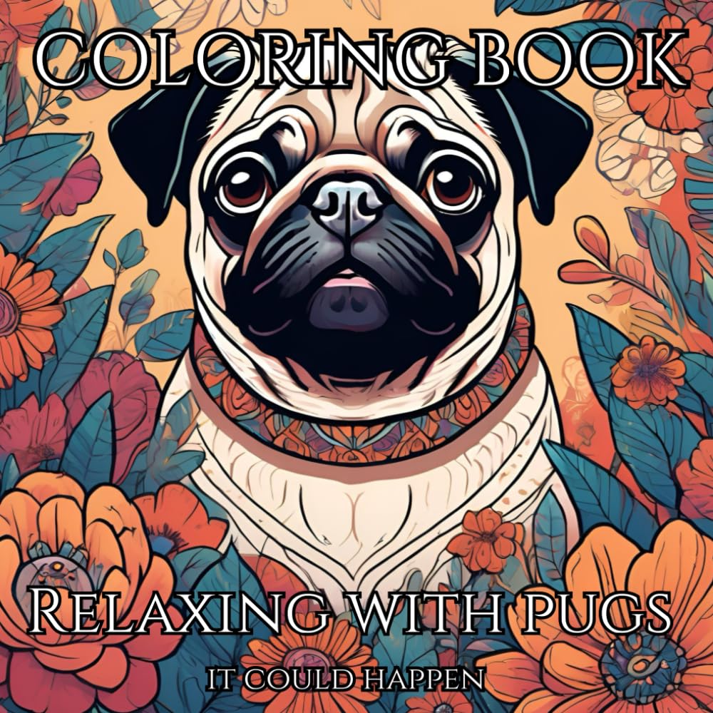 Playing With Pugs: An Adult Coloring Book: Enjoy the Delightful Chaos of Pugs