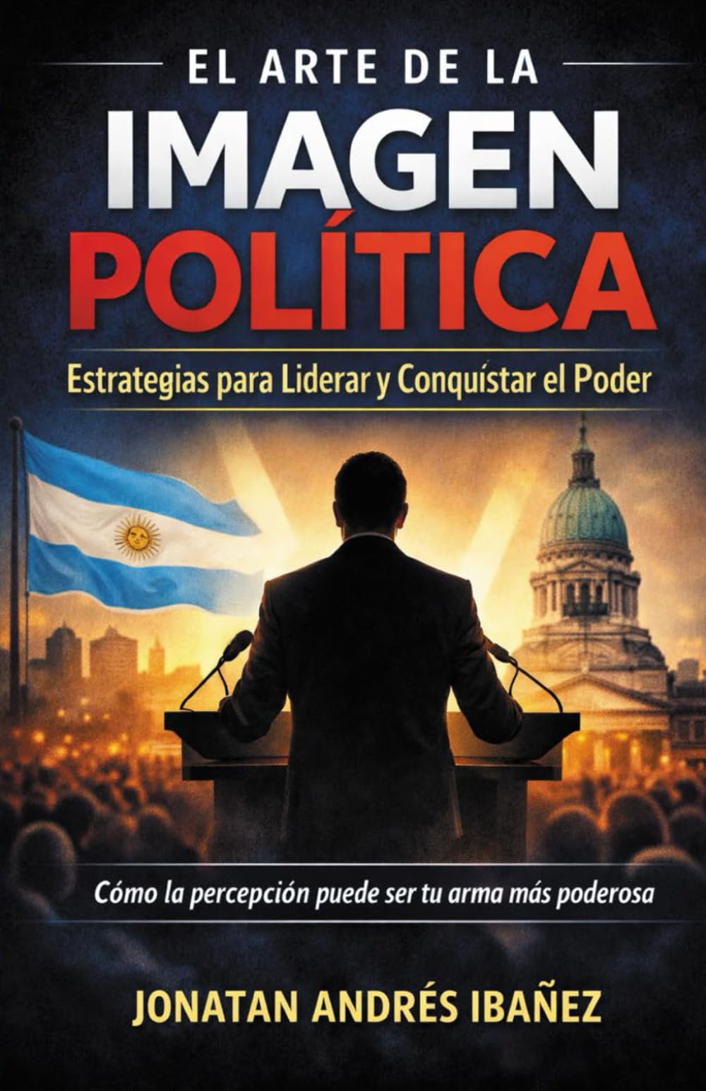El Arte de la Imagen Política: Estrategias para Liderar y Conquistar el Poder