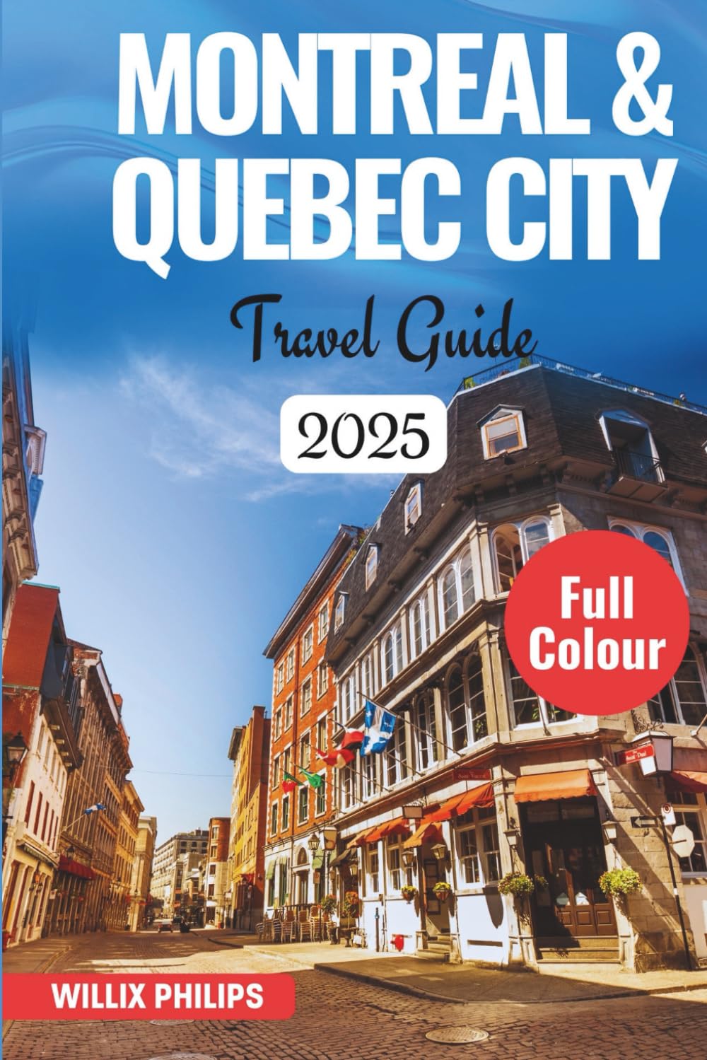 MONTREAL & QUEBEC CITY TRAVEL GUIDE 2025: Explore Historic Cities, Charming Districts, and Vibrant Culture