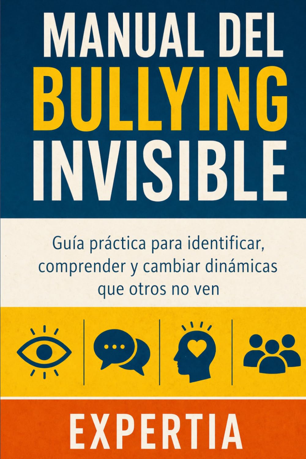 MANUAL DEL BULLYING INVISIBLE: Guía práctica para identificar, comprender y cambiar dinámicas que otros no ven