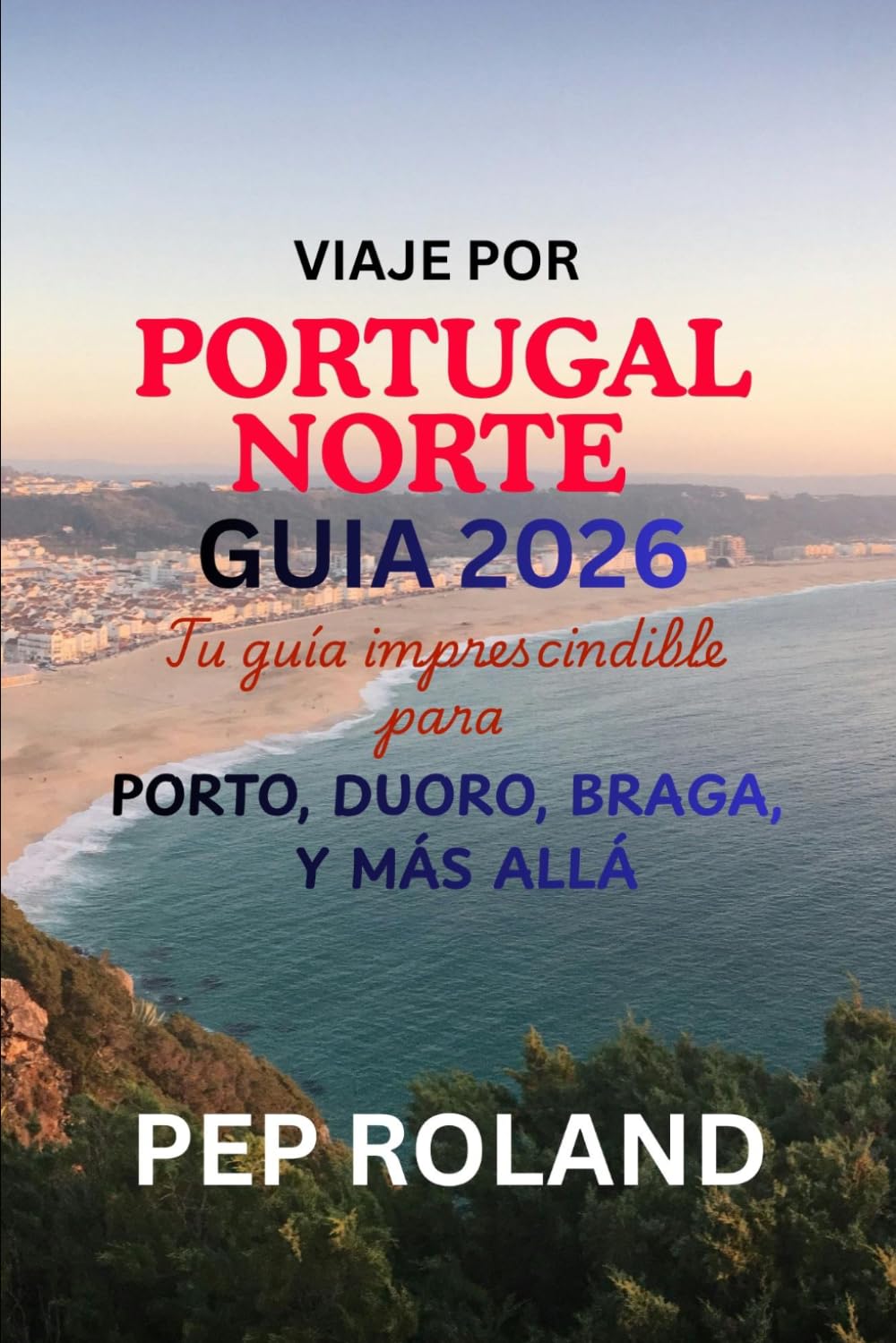 VIAJE POR PORTUGAL NORTE GUÍA 2026: Descubre la belleza suave, la cálida hospitalidad y el encanto atemporal del norte de Portugal