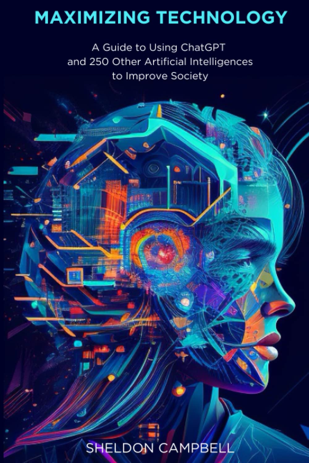 Maximizing Technology: A Guide to Using ChatGPT and 250 Other Artificial Intelligences to Improve Society