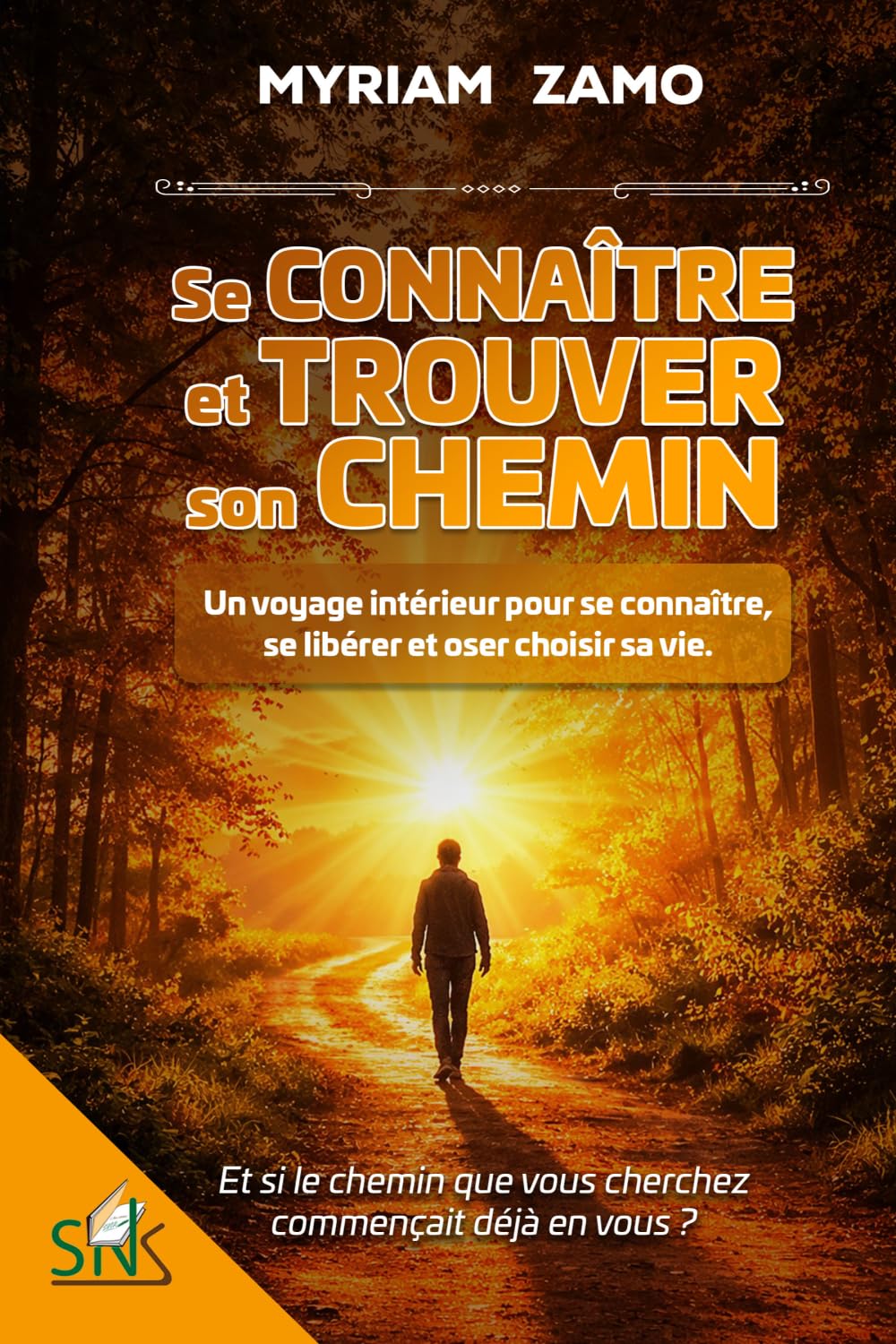 Se connaître et trouver son chemin: Un voyage intérieur pour se connaître, se libérer et oser choisir sa vie