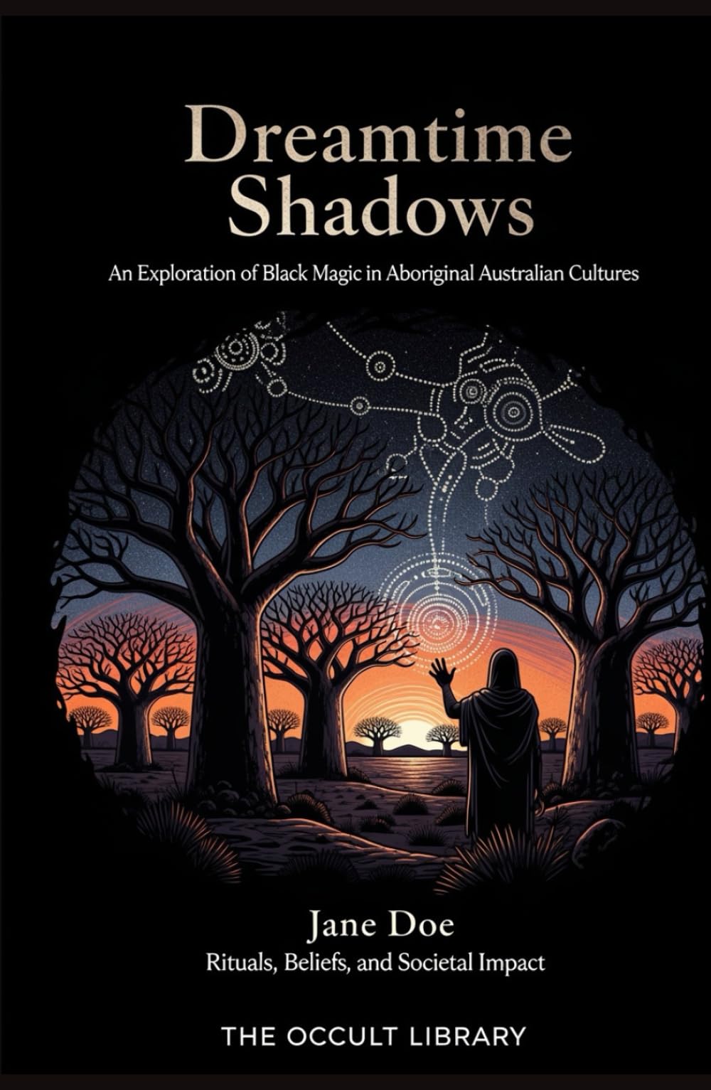 Dreamtime Shadows: An Exploration of Black Magic in Aboriginal Australian Cultures: Rituals, Beliefs, and Societal Impact (Forbidden Arts: Black Magic Traditions of the World)