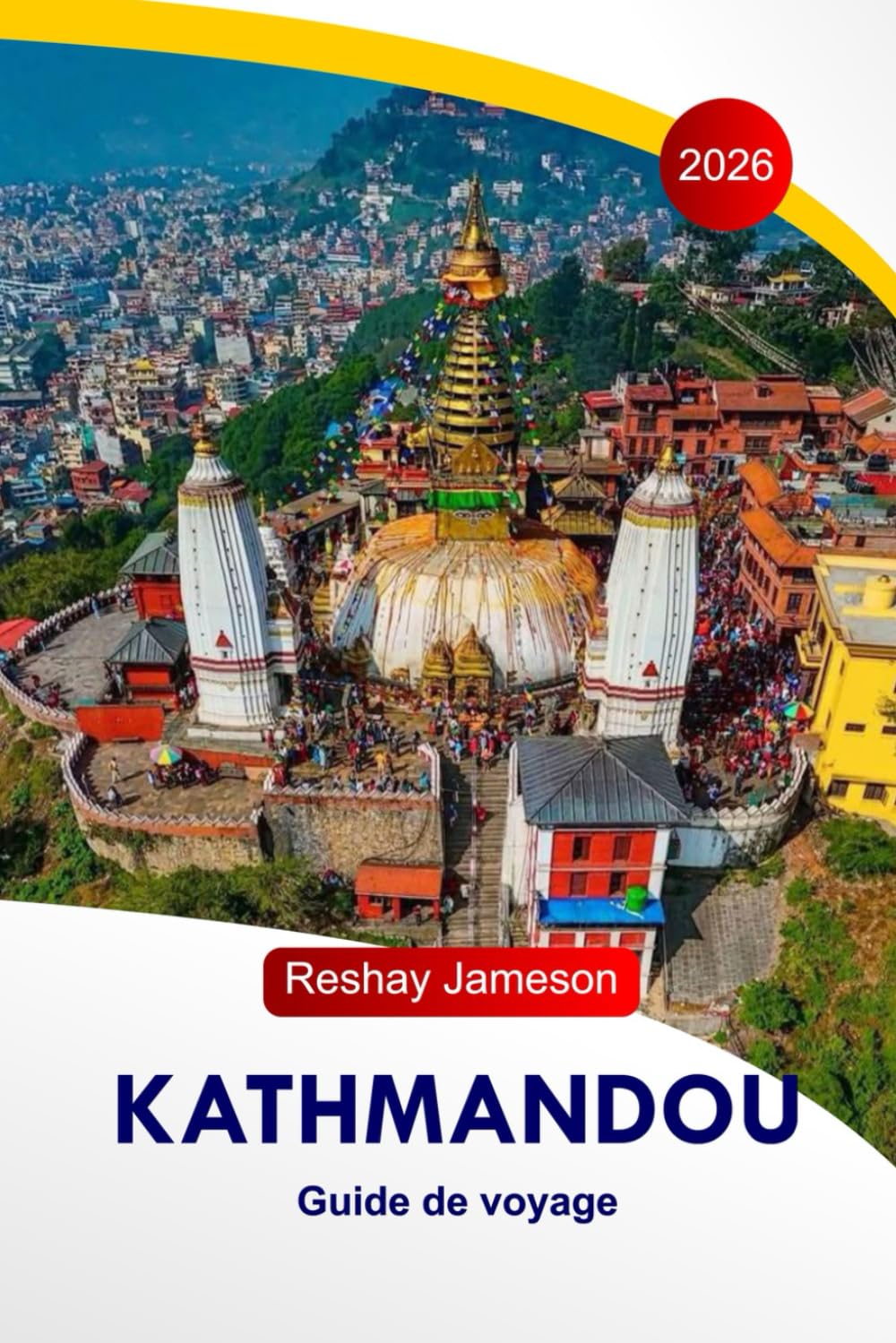 Kathmandou Guide de voyage 2026: Temples de la capitale du Népal, sites culturels, accès à la randonnée, restaurants et hôtels, itinéraires et conseils de voyage locaux