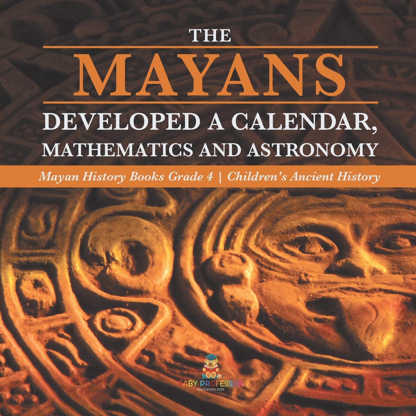 The Mayans Developed a Calendar, Mathematics and Astronomy Mayan History Books Grade 4 Children's Ancient History