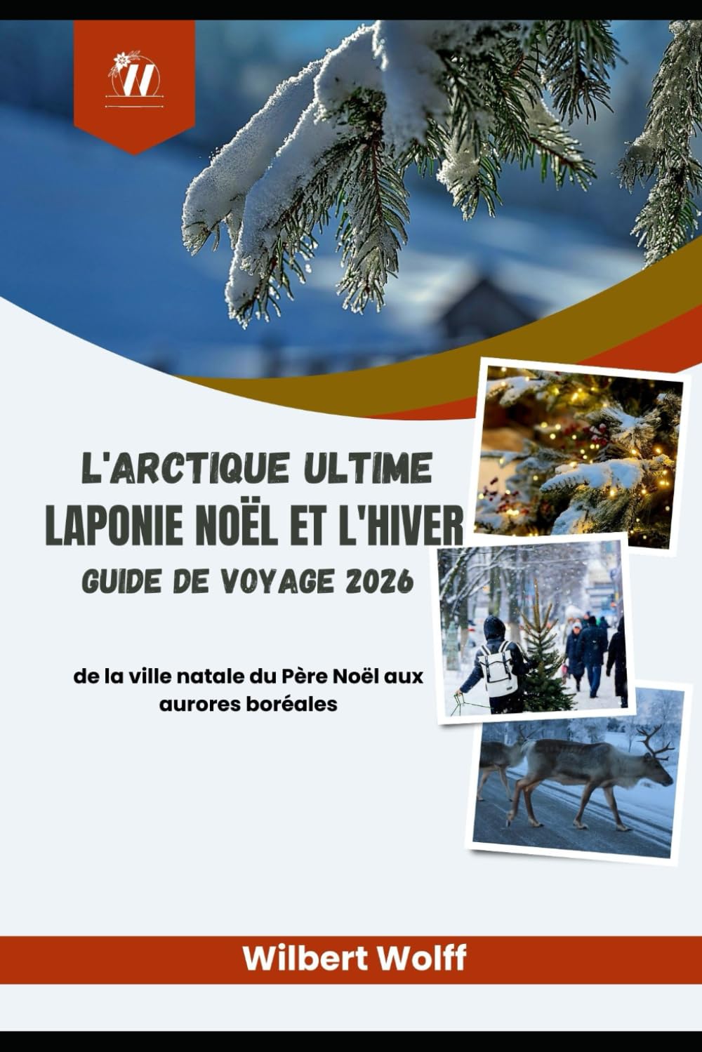 L'Arctique ultime Laponie Noël et l'hiver Guide de voyage 2026: de la ville natale du Père Noël aux aurores boréales