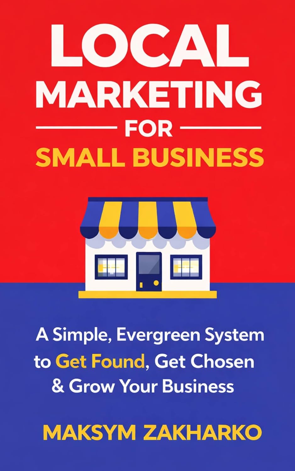 Local Marketing for Small Business: A Simple, Evergreen System to Get Found, Get Chosen & Grow Your Business