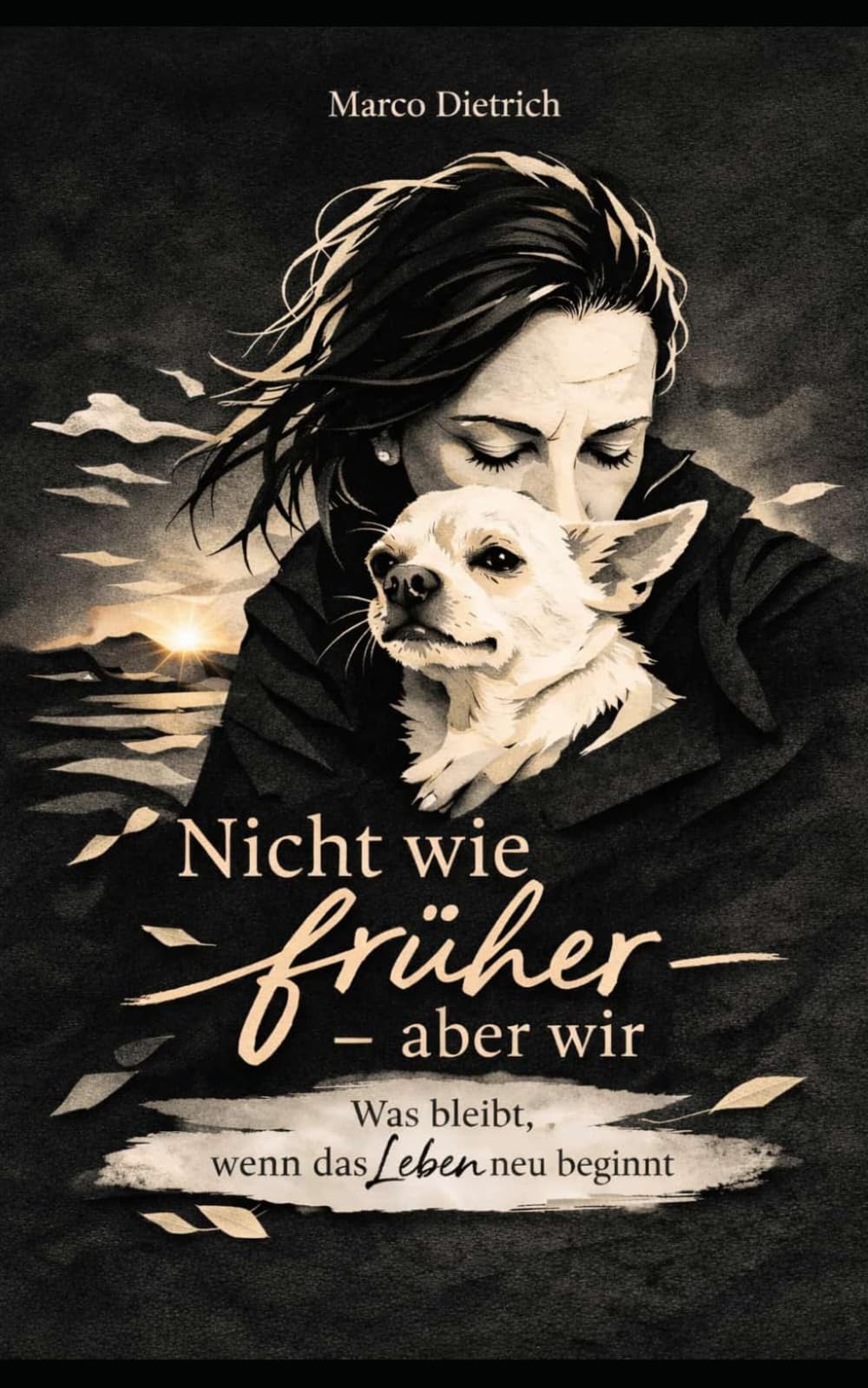 Nicht wie früher, aber wir: Was bleibt, wenn das Leben neu beginnt