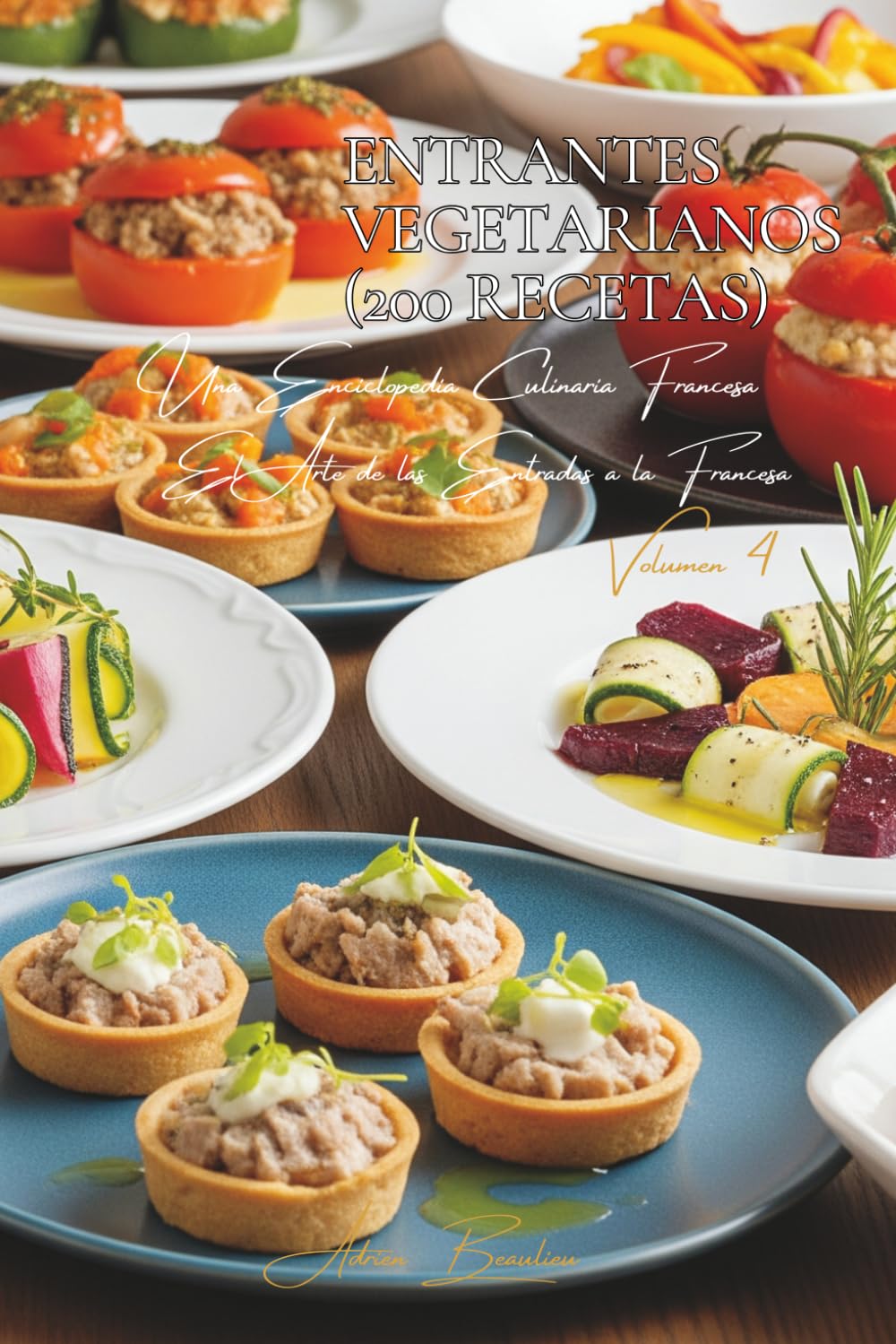 Entrantes Vegetarianos (200 Recetas): El Arte de las Entradas a la Francesa Volumen Cuatro