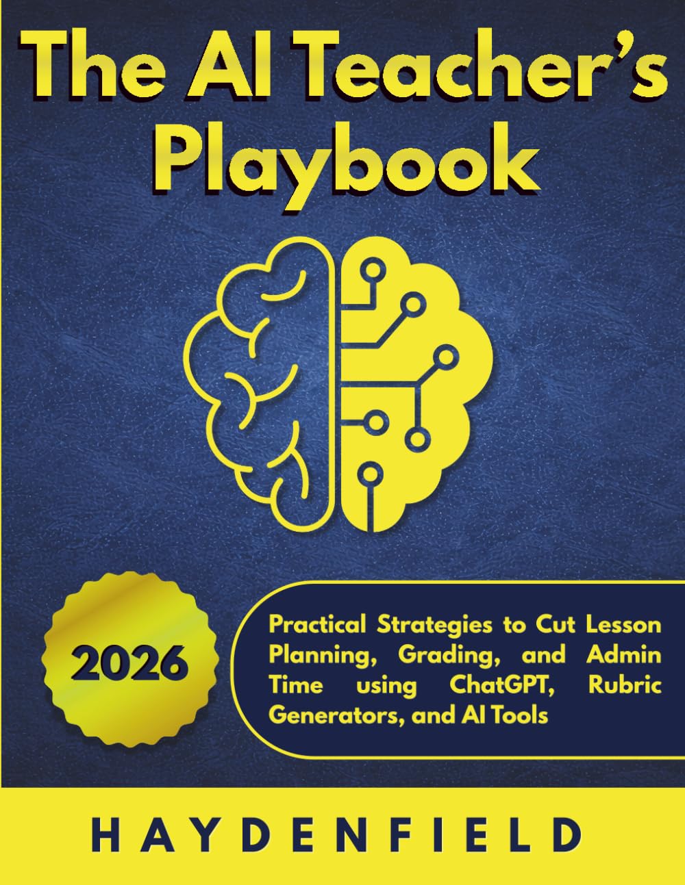 The AI Teacher’s Playbook: Practical Strategies to Cut Lesson Planning, Grading, and Admin Time using ChatGPT, Rubric Generators, and AI Tools (The AI Playbook Series)