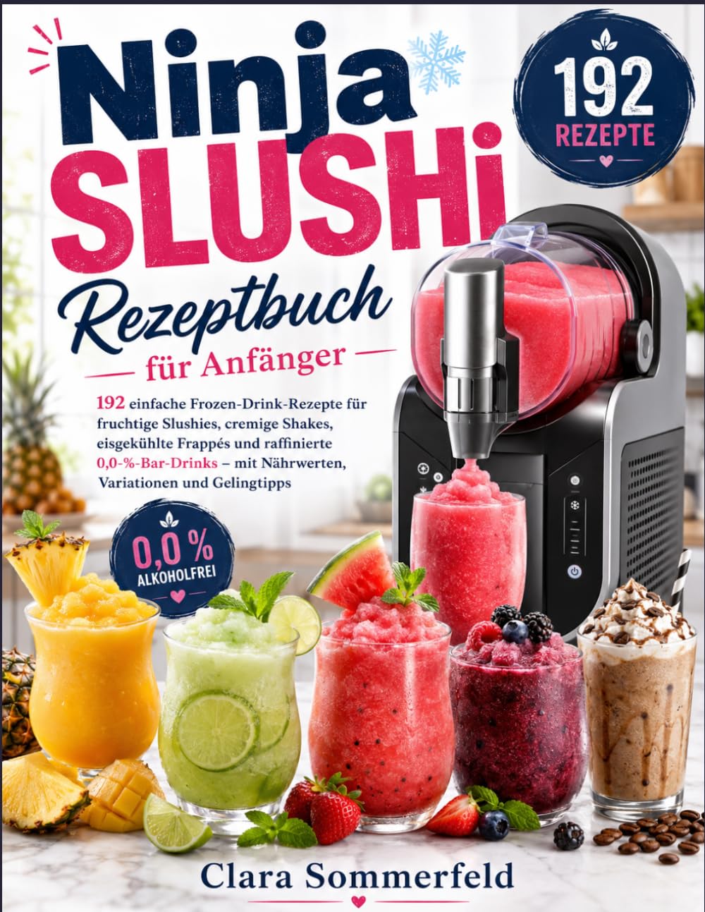 Ninja SLUSHi Rezeptbuch für Anfänger: 192 einfache Frozen-Drink-Rezepte für fruchtige Slushies, cremige Shakes, eisgekühlte Frappés und raffinierte ... – mit Nährwerten, Variationen und Gelingtipps