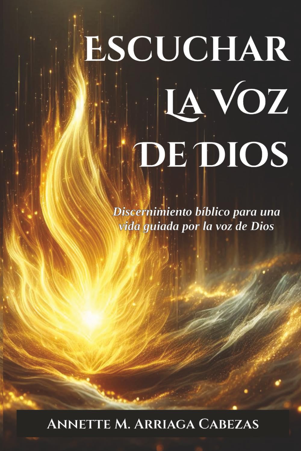 Escuchar La Voz De Dios: Discernimiento Bíblico Para Una Vida Guiada Por La Voz De Dios