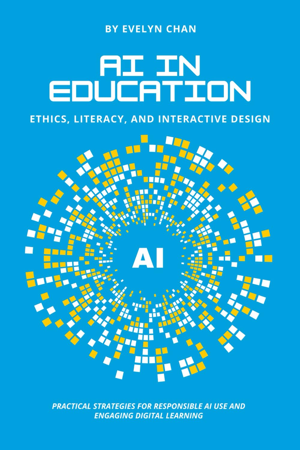 AI in Education: Ethics, Literacy, and Interactive Design: Practical Strategies for Responsible AI Use and Engaging Digital Learning