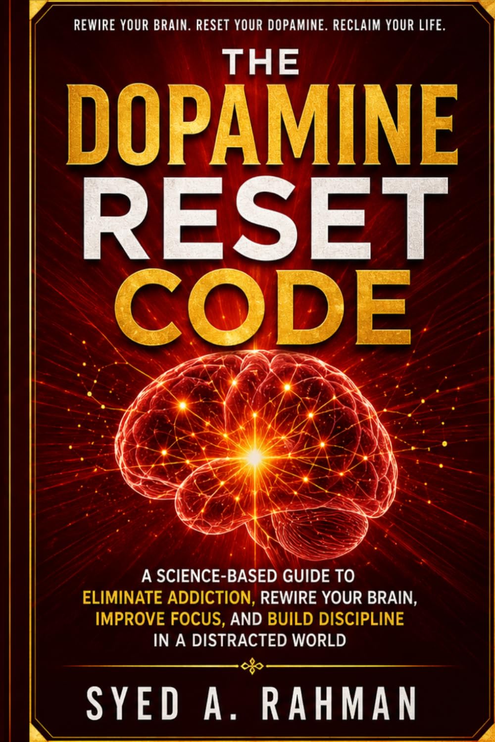 THE DOPAMINE RESET CODE: A SCIENCE-BASED GUIDE TO ELIMINATE ADDICTION, REWIRE YOUR BRAIN, IMPROVE FOCUS, AND BUILD DISCIPLINE IN A DISTRACTED WORLD.