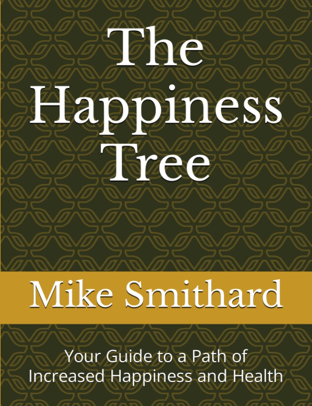 The Happiness Tree: Your Guide to a Path of Increased Happiness and Health