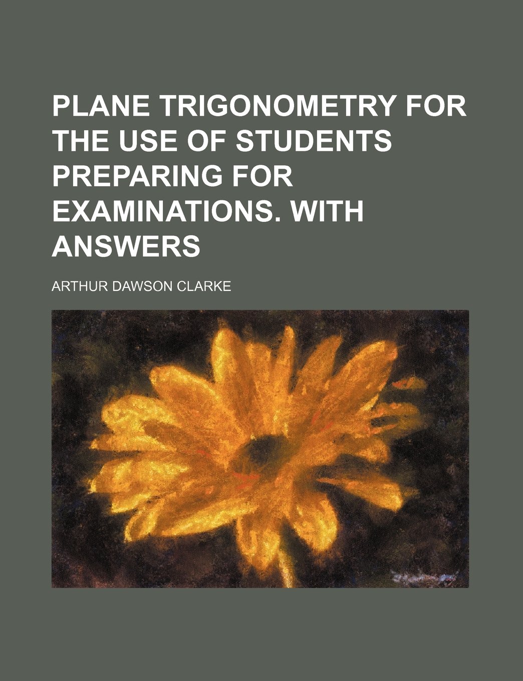 Plane Trigonometry for the Use of Students Preparing for Examinations. with Answers