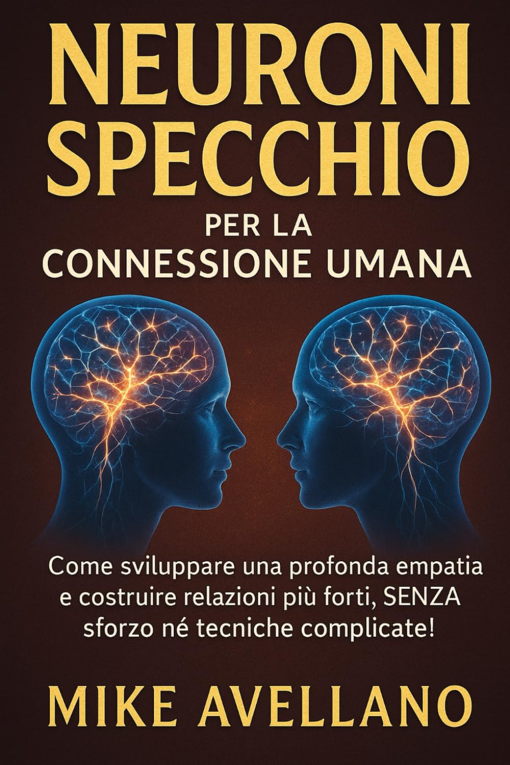NEURONI SPECCHIO PER LA CONNESSIONE UMANA: Come sviluppare una profonda empatia e costruire relazioni più forti, SENZA sforzo né tecniche complicate!